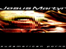 SUDAMERICAN PORNO, EL CD DEBUT DE JESUS MARTYR